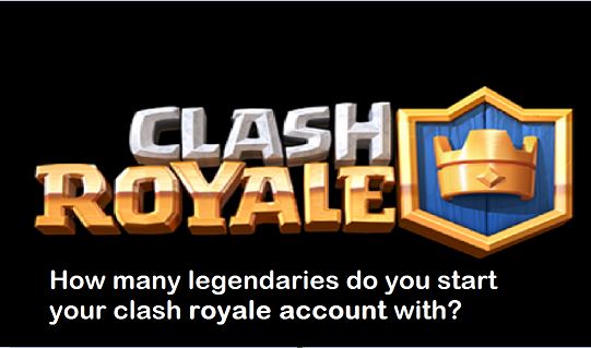 How many legendaries do you start your clash royale account with?