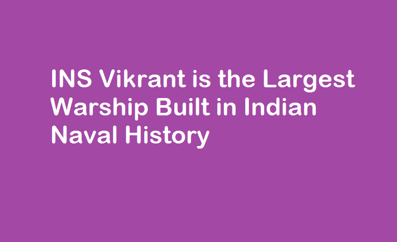 INS Vikrant is the Largest Warship Built in Indian Naval History