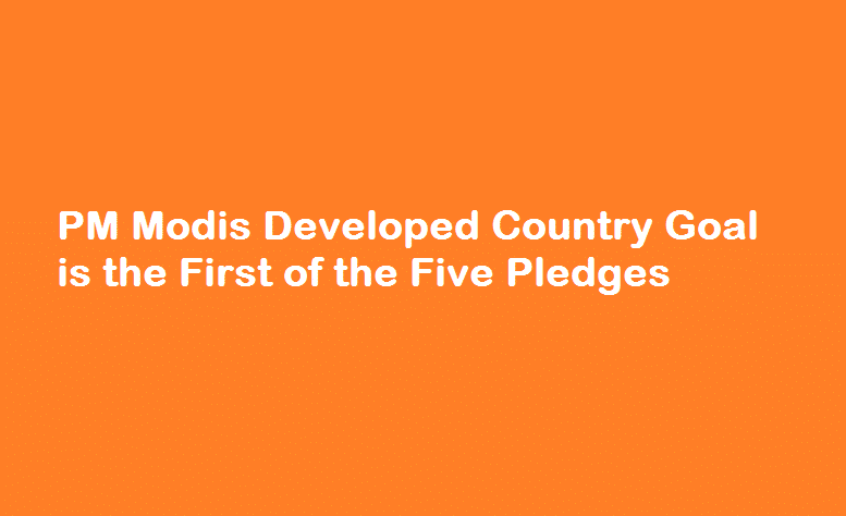 PM Modis Developed Country Goal is the First of the Five Pledges