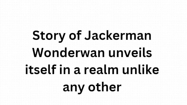 Story of Jackerman Wonderwan unveils itself in a realm unlike any other