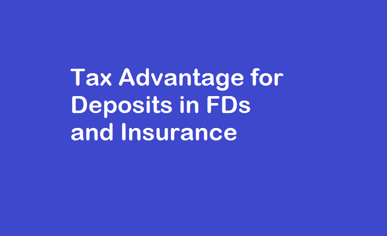 Tax Advantage for Deposits in FDs and Insurance