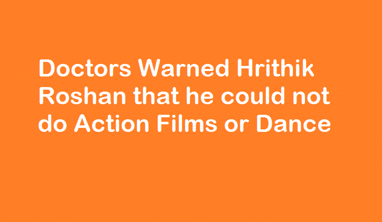 Doctors Warned Hrithik Roshan that he could not do Action Films or Dance